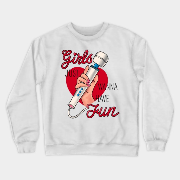 Girls Just Wanna Have Fun Crewneck Sweatshirt by freezethecomedian